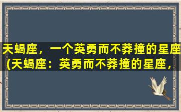 天蝎座，一个英勇而不莽撞的星座(天蝎座：英勇而不莽撞的星座，你了解多少？)