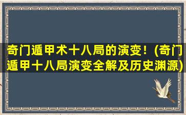 奇门遁甲术十八局的演变！(奇门遁甲十八局演变全解及历史渊源)