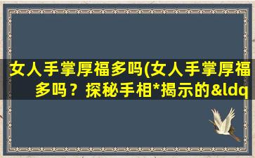 女人手掌厚福多吗(女人手掌厚福多吗？探秘手相*揭示的“长寿手相”奥秘)