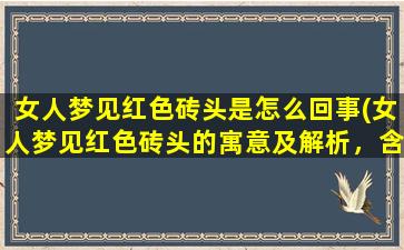 女人梦见红色砖头是怎么回事(女人梦见红色砖头的寓意及解析，含神秘的心理学解读)