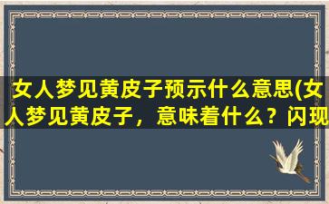 女人梦见黄皮子预示什么意思(女人梦见黄皮子，意味着什么？闪现相关解释！)