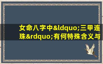 女命八字中“三甲连珠”有何特殊含义与影响