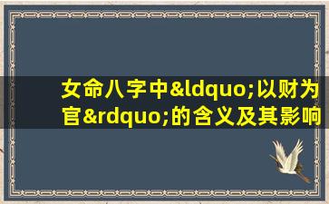 女命八字中“以财为官”的含义及其影响是什么