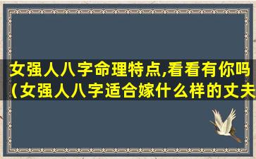 女强人八字命理特点,看看有你吗（女强人八字适合嫁什么样的丈夫）