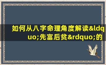 如何从八字命理角度解读“先富后贫”的人生轨迹