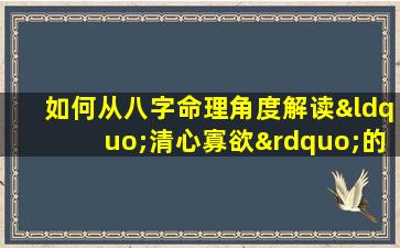 如何从八字命理角度解读“清心寡欲”的性格特征