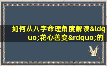 如何从八字命理角度解读“花心善变”的女性特质