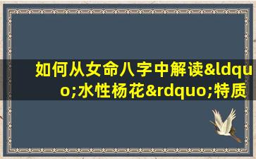 如何从女命八字中解读“水性杨花”特质