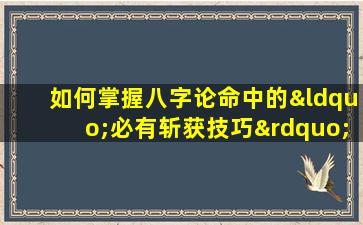 如何掌握八字论命中的“必有斩获技巧”