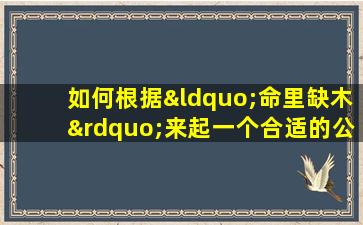 如何根据“命里缺木”来起一个合适的公司名字