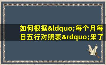 如何根据“每个月每日五行对照表”来了解每日的五行属性