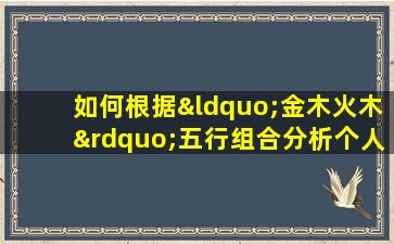 如何根据“金木火木”五行组合分析个人命格