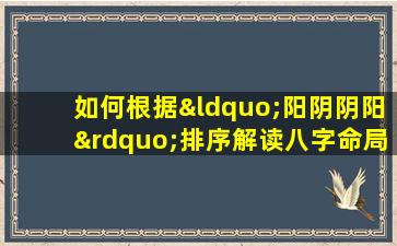 如何根据“阳阴阴阳”排序解读八字命局