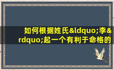 如何根据姓氏“李”起一个有利于命格的名字