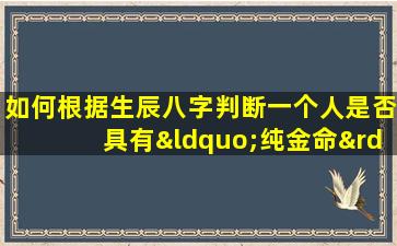 如何根据生辰八字判断一个人是否具有“纯金命”