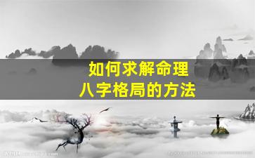 如何求解命理八字格局的方法