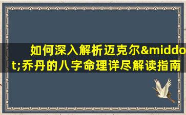 如何深入解析迈克尔·乔丹的八字命理详尽解读指南