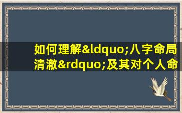 如何理解“八字命局清澈”及其对个人命运的影响