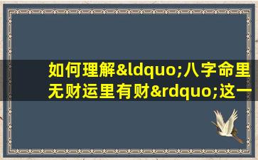 如何理解“八字命里无财运里有财”这一说法