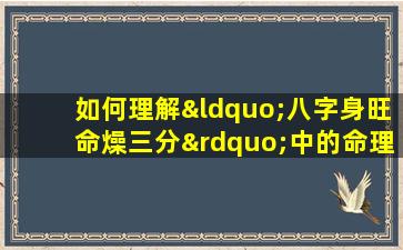 如何理解“八字身旺命燥三分”中的命理含义