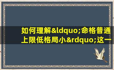 如何理解“命格普通上限低格局小”这一说法