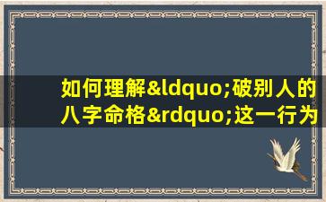 如何理解“破别人的八字命格”这一行为