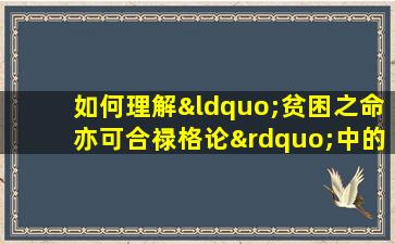 如何理解“贫困之命亦可合禄格论”中的命运与格局关系