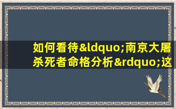 如何看待“南京大屠杀死者命格分析”这一话题