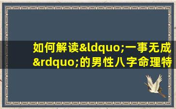 如何解读“一事无成”的男性八字命理特征