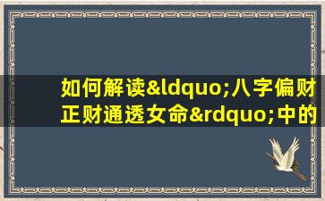 如何解读“八字偏财正财通透女命”中的财富运势