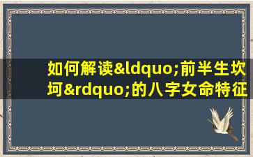 如何解读“前半生坎坷”的八字女命特征