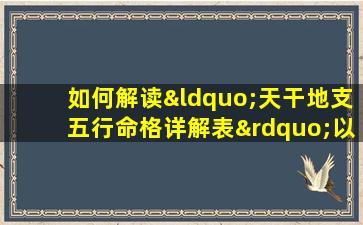 如何解读“天干地支五行命格详解表”以洞察个人命运