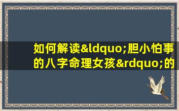 如何解读“胆小怕事的八字命理女孩”的性格特点与命运走向