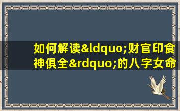 如何解读“财官印食神俱全”的八字女命