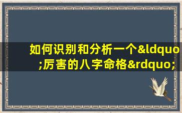 如何识别和分析一个“厉害的八字命格”