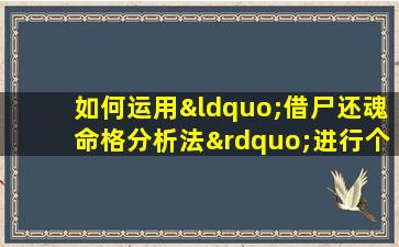 如何运用“借尸还魂命格分析法”进行个人命运解读