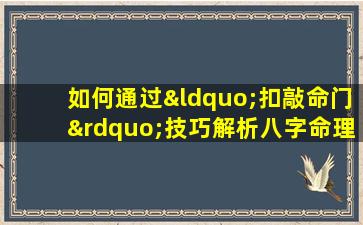 如何通过“扣敲命门”技巧解析八字命理