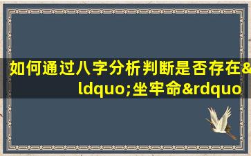 如何通过八字分析判断是否存在“坐牢命”