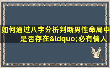 如何通过八字分析判断男性命局中是否存在“必有情人”的特征