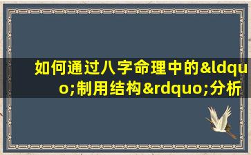 如何通过八字命理中的“制用结构”分析个人做功能力