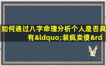 如何通过八字命理分析个人是否具有“装疯卖傻”的特质