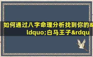 如何通过八字命理分析找到你的“白马王子”