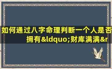 如何通过八字命理判断一个人是否拥有“财库满满”的命运