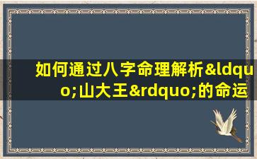 如何通过八字命理解析“山大王”的命运特征