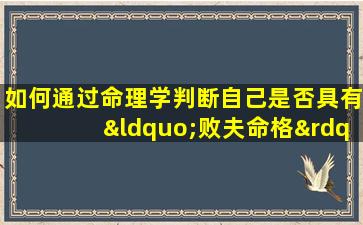 如何通过命理学判断自己是否具有“败夫命格”