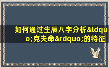 如何通过生辰八字分析“克夫命”的特征