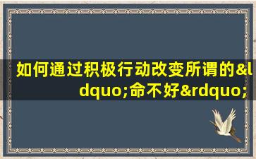 如何通过积极行动改变所谓的“命不好”