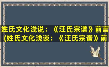 姓氏文化浅说：《汪氏宗谱》前言(姓氏文化浅谈：《汪氏宗谱》前言的重要性)