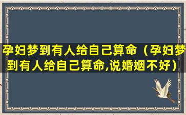 孕妇梦到有人给自己算命（孕妇梦到有人给自己算命,说婚姻不好）