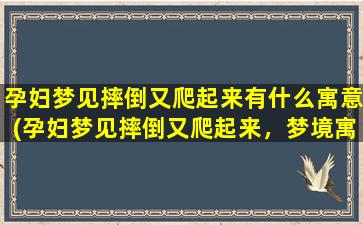 孕妇梦见摔倒又爬起来有什么寓意(孕妇梦见摔倒又爬起来，梦境寓意解析！)